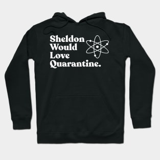 Sheldon Would Love Quarantine. Hoodie